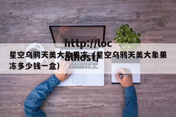 星空乌鸦天美大象果冻(星空乌鸦天美大象果冻多少钱一盒)
