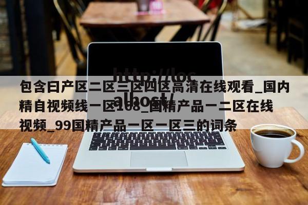 包含曰产区二区三区四区高清在线观看_国内精自视频线一区168_国精产品一二区在线视频_99国精产品一区一区三的词条